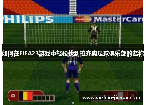 如何在FIFA23游戏中轻松找到拉齐奥足球俱乐部的名称 如何在FIFA23游戏中轻松找到拉齐奥足球俱乐部的名称