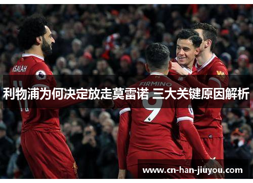 利物浦为何决定放走莫雷诺 三大关键原因解析