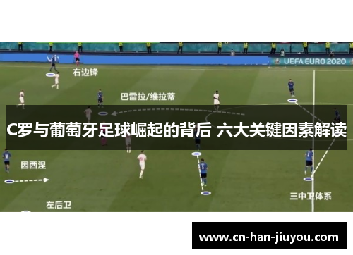 C罗与葡萄牙足球崛起的背后 六大关键因素解读 C罗与葡萄牙足球崛起的背后 六大关键因素解读