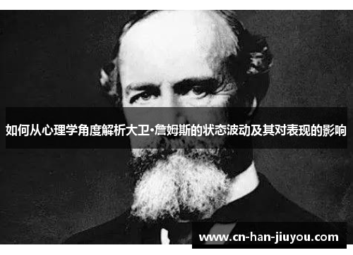 如何从心理学角度解析大卫·詹姆斯的状态波动及其对表现的影响 如何从心理学角度解析大卫·詹姆斯的状态波动及其对表现的影响