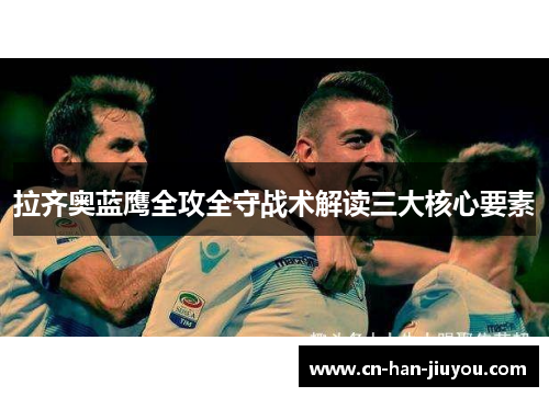 拉齐奥蓝鹰全攻全守战术解读三大核心要素 拉齐奥蓝鹰全攻全守战术解读三大核心要素