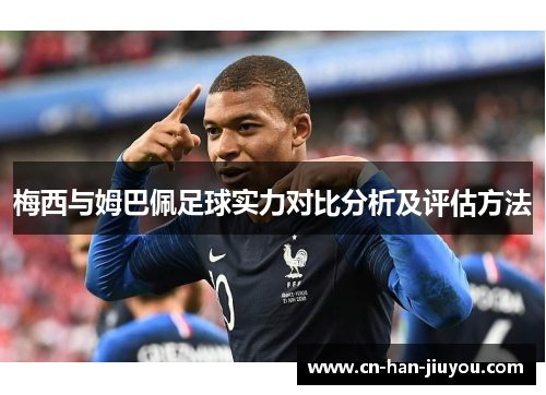 梅西与姆巴佩足球实力对比分析及评估方法 梅西与姆巴佩足球实力对比分析及评估方法
