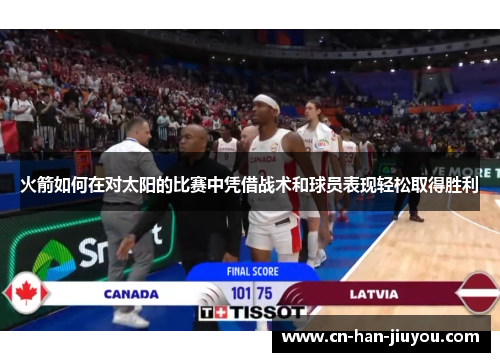 火箭如何在对太阳的比赛中凭借战术和球员表现轻松取得胜利 火箭如何在对太阳的比赛中凭借战术和球员表现轻松取得胜利